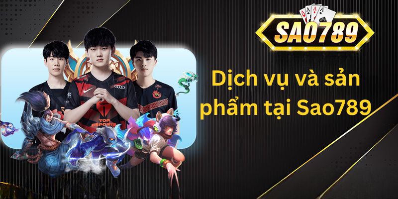 Dịch vụ và sản phẩm tại Sao789