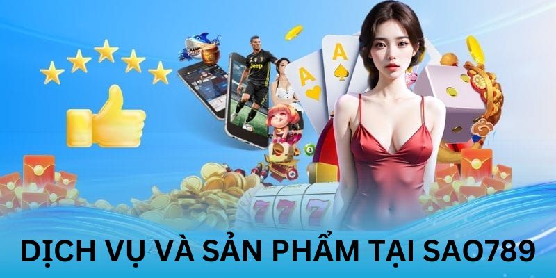 Dịch vụ và sản phẩm tại Sao789