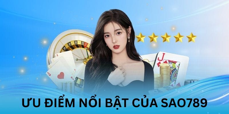 Ưu điểm nổi bật của Sao789
